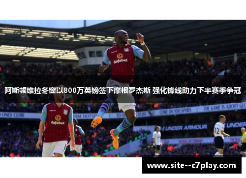 阿斯顿维拉冬窗以800万英镑签下摩根罗杰斯 强化锋线助力下半赛季争冠