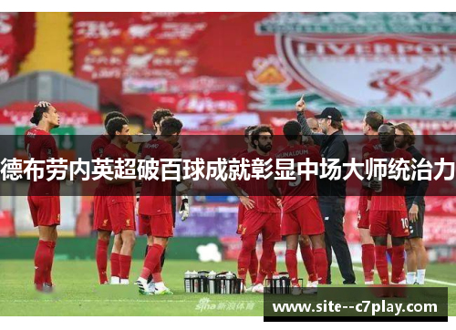 德布劳内英超破百球成就彰显中场大师统治力